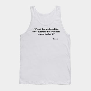 “It's not that we have little time, but more that we waste a good deal of it.” Seneca Tank Top